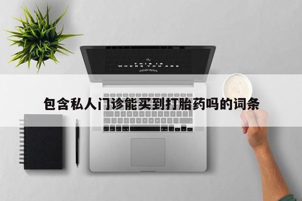 米非米索微信包含私人门诊能买到打胎药吗的词条