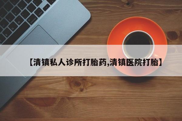 米非米索微信【清镇私人诊所打胎药,清镇医院打胎】