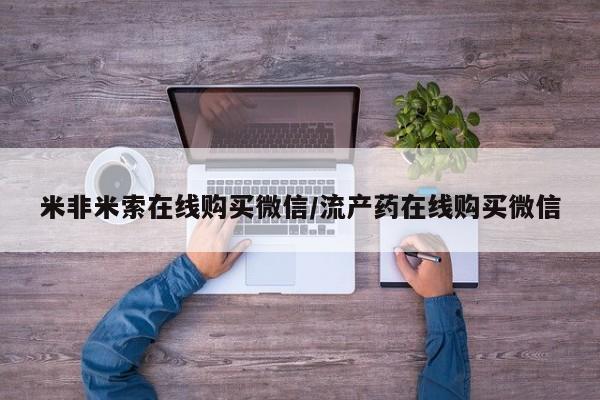米非米索微信米非米索在线购买微信/流产药在线购买微信