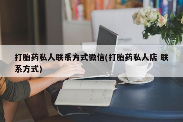 米非米索微信打胎药私人联系方式微信(打胎药私人店 联系方式)