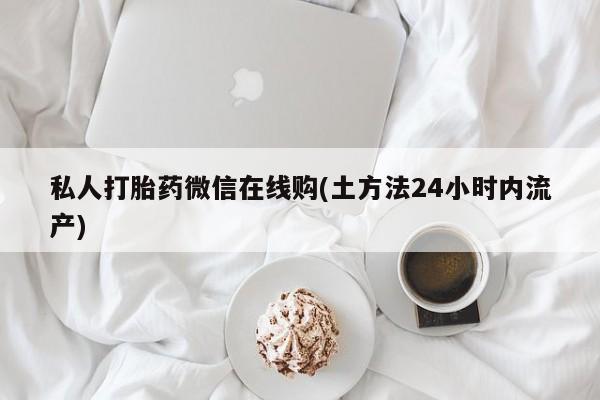 米非米索微信私人打胎药微信在线购(土方法24小时内流产)